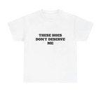 These Chicks Don’t Deserve Me Funny Attitude Graphic T-Shirt