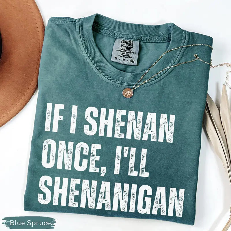 "If I Shenan Once, I'll Shenanigan" Funny St. Patrick's Day Tee - Retro Sarcastic Irish Humor Shirt
