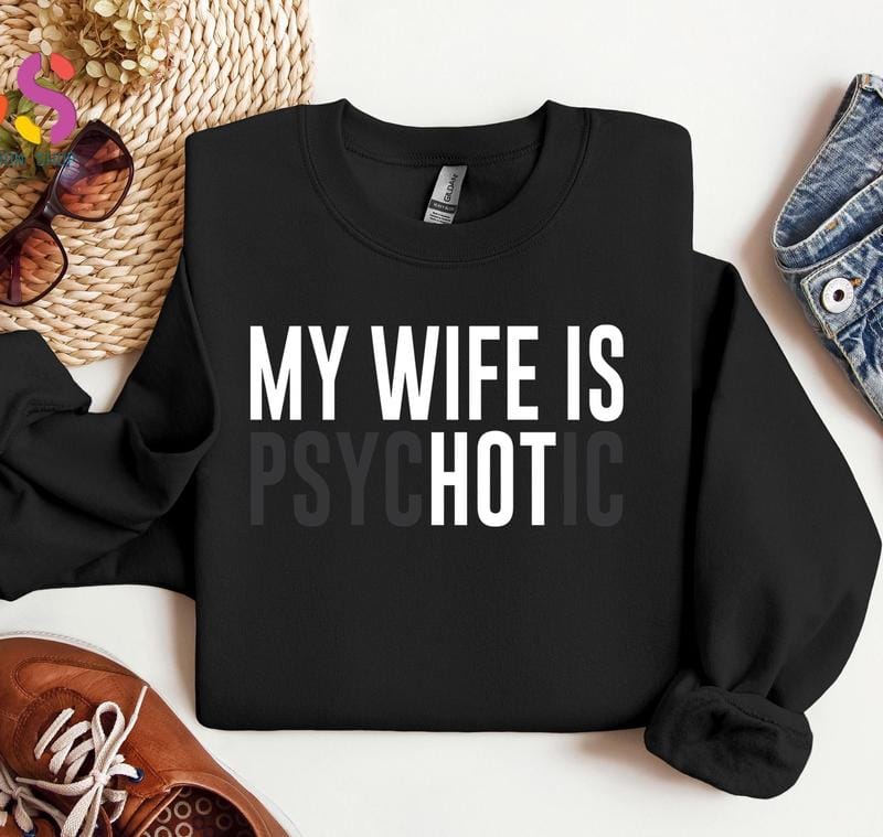 My Wife Is Psychotic Sweatshirt, Funny Husband Gift, Humor Men’s Sweater, Anniversary Gift for Him, Valentine’s Day Hoodie