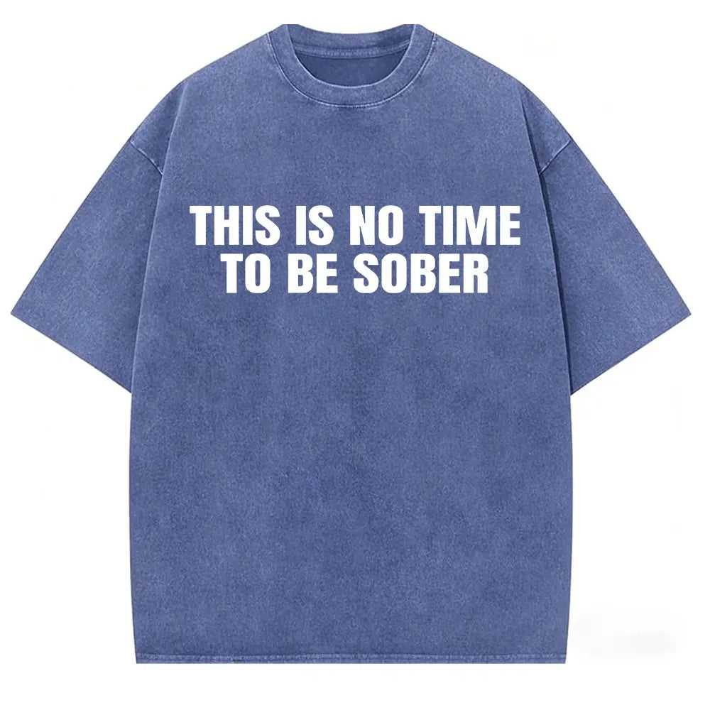 "This Is No Time To Be Sober" Sarcastic Party Vibe Graphic Tee