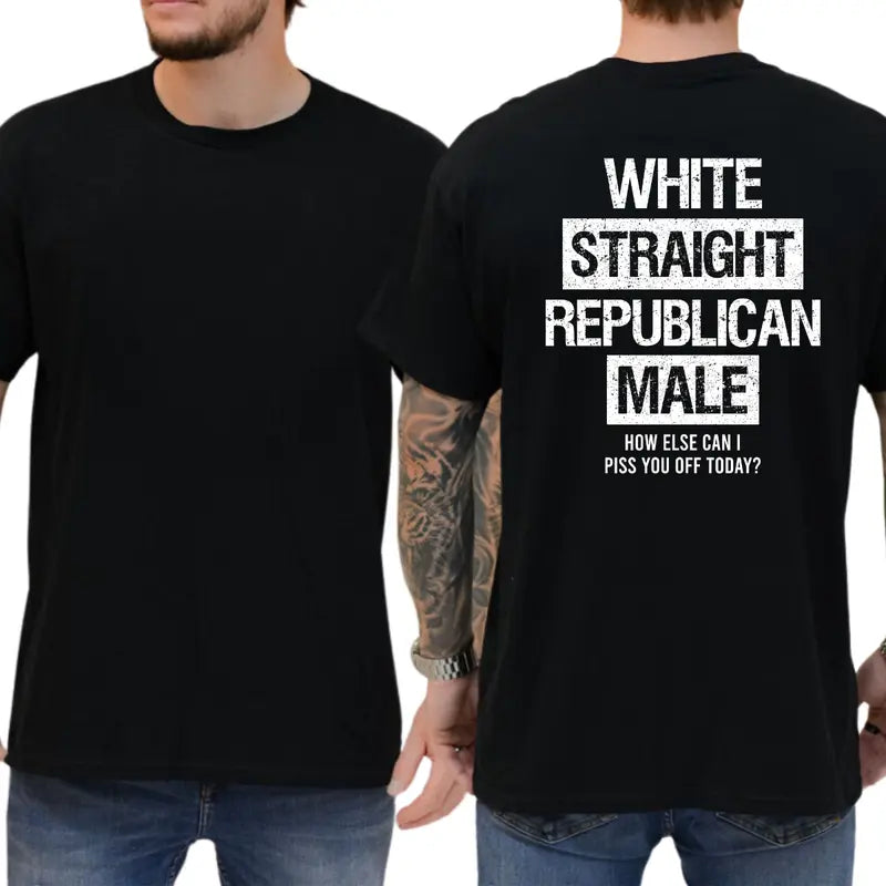 The Ultimate Trigger: "White Straight Republican Male" Sarcastic Statement T-Shirt