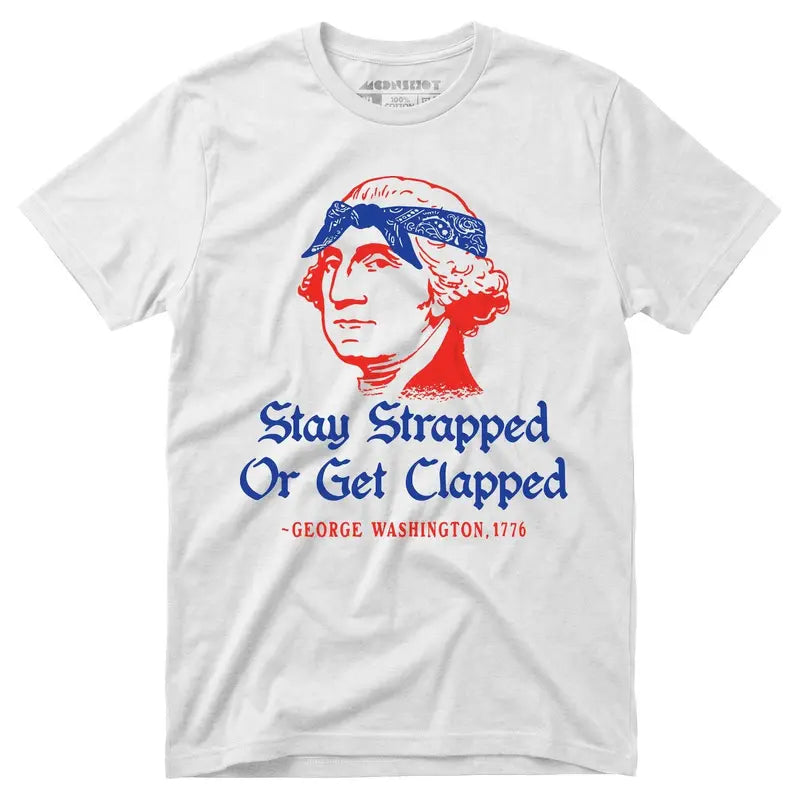 Stay Strapped Or Get Clapped Funny Patriotic George Washington Graphic T-Shirt