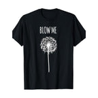 [ Funny Quote T-Shirt] Funny Blow Me Dandelion Flower Puff Quote T-Shirt