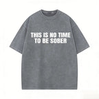 "This Is No Time To Be Sober" Sarcastic Party Vibe Graphic Tee
