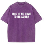 "This Is No Time To Be Sober" Sarcastic Party Vibe Graphic Tee