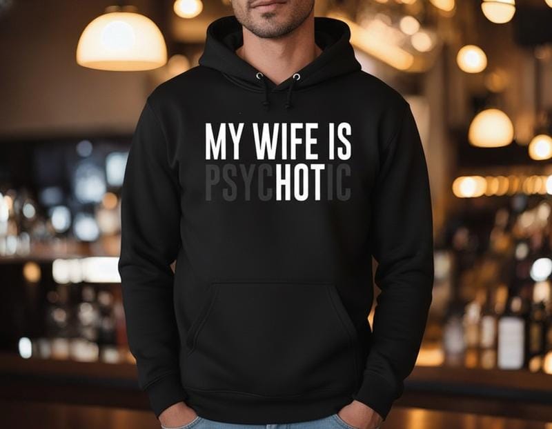 "My Wife Is Psychotic" Funny Husband Sweatshirt | Valentine’s Gift for Him