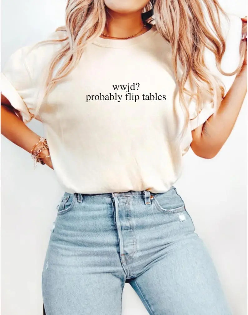 "WWJD? Probably Flip Tables" Sarcastic Aesthetic Christian Tee - Edgy Religious Humor Apparel