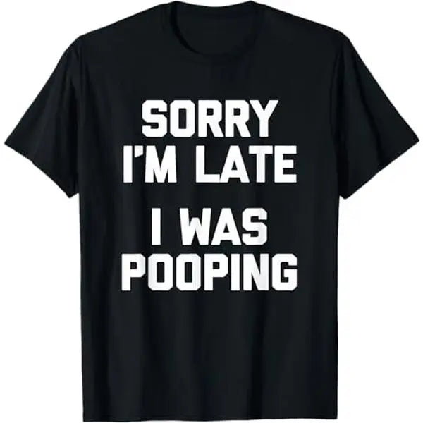 Brutally Honest Entrance: The "Sorry I'm Late I Was Pooping" Sarcastic Tee