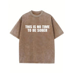 "This Is No Time To Be Sober" Sarcastic Party Vibe Graphic Tee