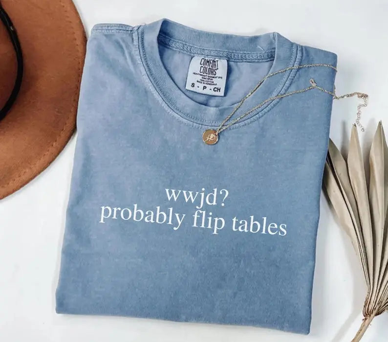"WWJD? Probably Flip Tables" Sarcastic Aesthetic Christian Tee - Edgy Religious Humor Apparel