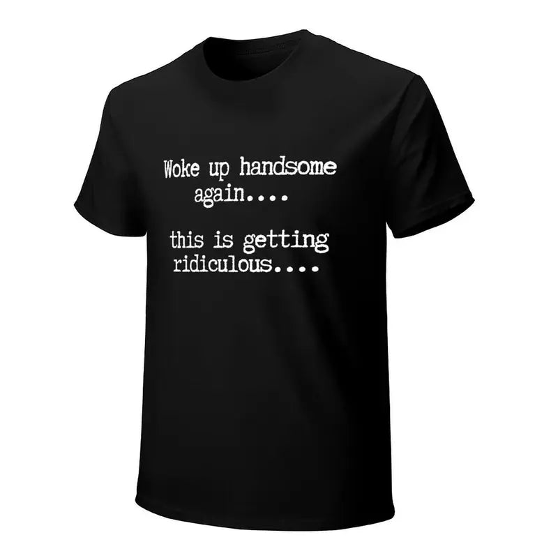Funny Woke Up Handsome Quote T-Shirt for Confident Casual Everyday Style