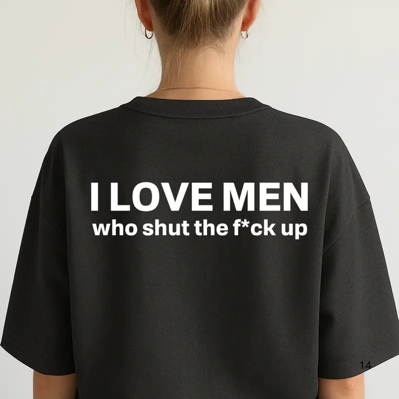 Silence is Golden: "I Love Men Who Shut The F*ck Up" Bold Statement Tee