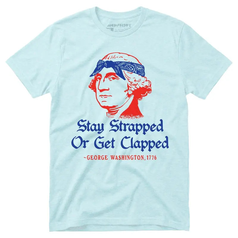 Stay Strapped Or Get Clapped Funny Patriotic George Washington Graphic T-Shirt