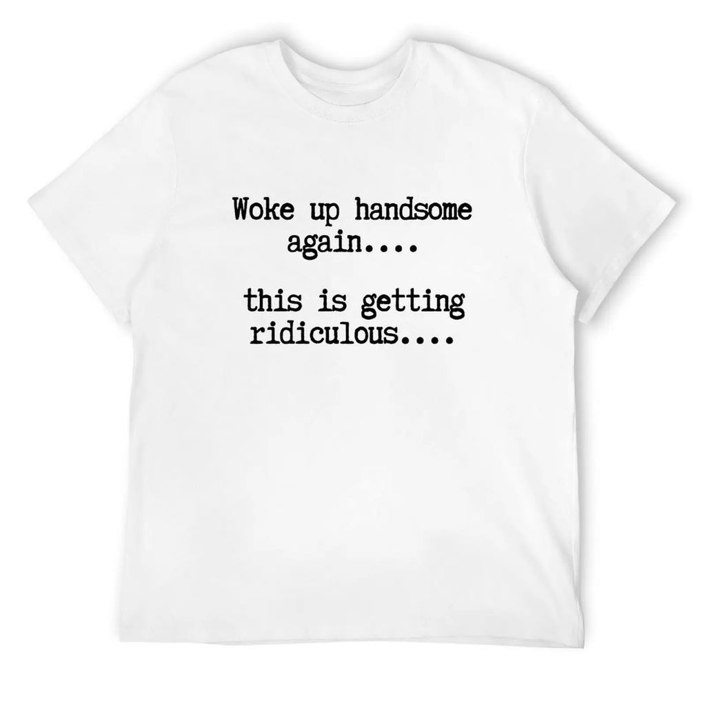Funny Woke Up Handsome Quote T-Shirt for Confident Casual Everyday Style