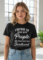 I Refuse to Argue with People Who Should Have Been Swallowed T-Shirt
