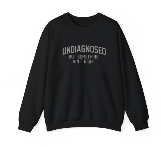 Self-Deprecating Wit: "Undiagnosed But Something Ain't Right" Humor Graphic Tee