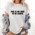 "This Is No Time To Be Sober" Sarcastic Party Vibe Graphic Tee