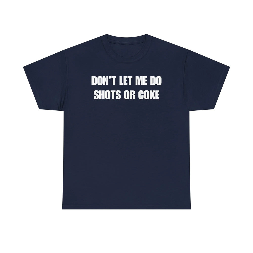 The Ultimate Warning Label: "Don't Let Me Do Shots Or Coke" Funny Party Tee