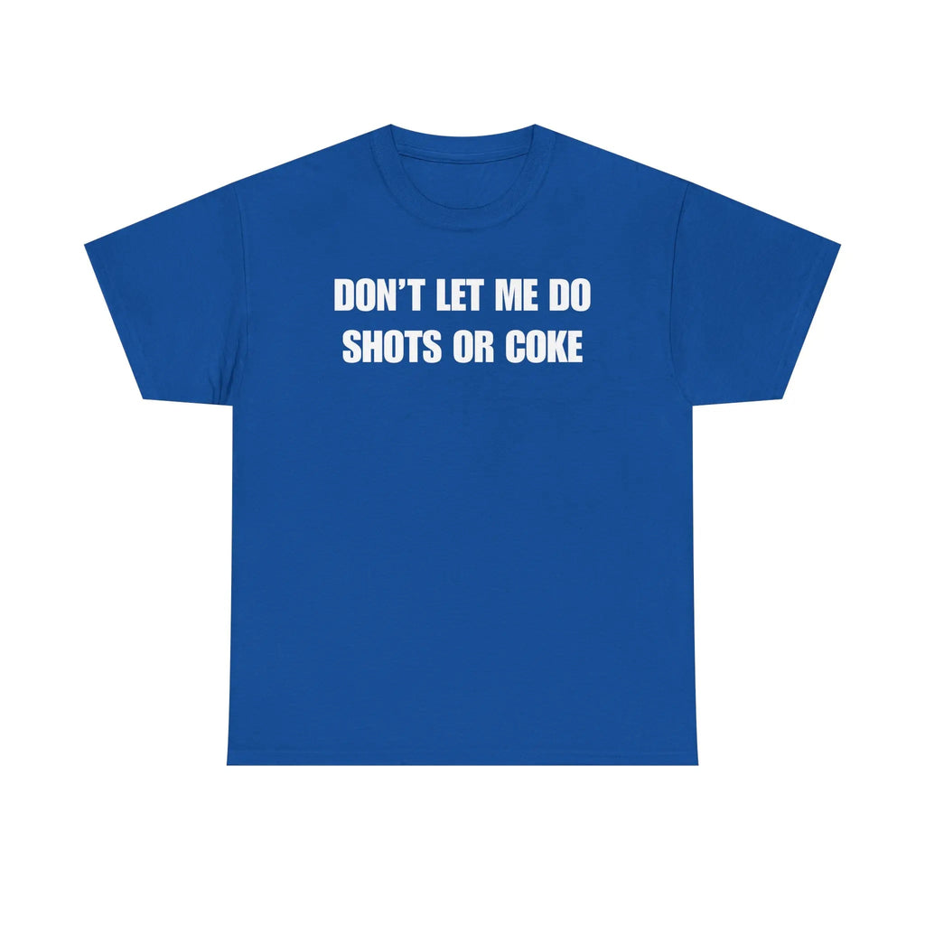 The Ultimate Warning Label: "Don't Let Me Do Shots Or Coke" Funny Party Tee