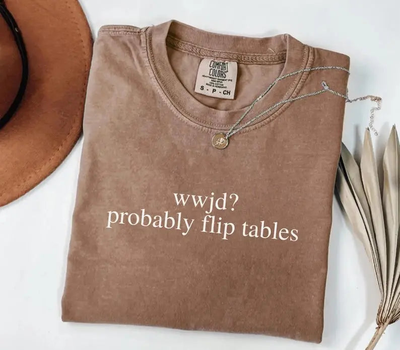 "WWJD? Probably Flip Tables" Sarcastic Aesthetic Christian Tee - Edgy Religious Humor Apparel