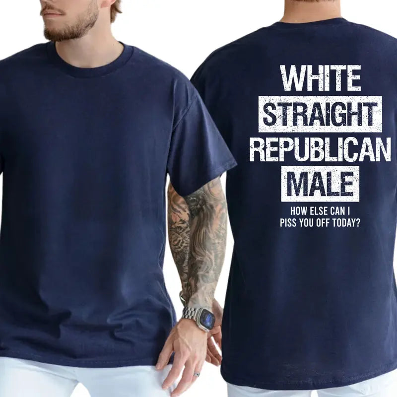 The Ultimate Trigger: "White Straight Republican Male" Sarcastic Statement T-Shirt