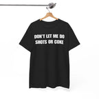 The Ultimate Warning Label: "Don't Let Me Do Shots Or Coke" Funny Party Tee