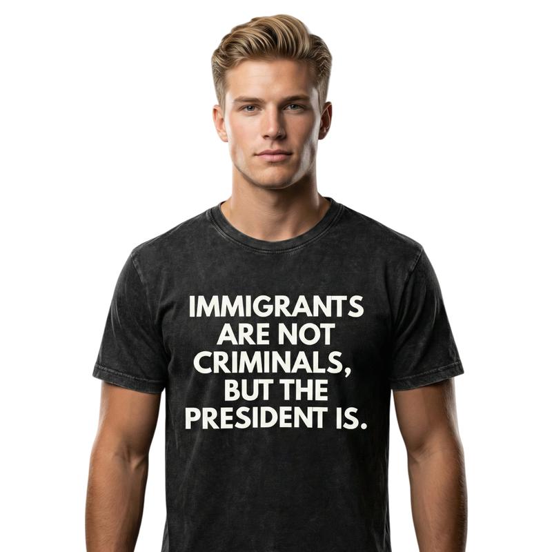 "Immigrants Are Not Criminals But The President Is " T-Shirt Casual Classic Graphic Tee