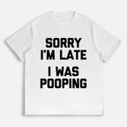 Brutally Honest Entrance: The "Sorry I'm Late I Was Pooping" Sarcastic Tee