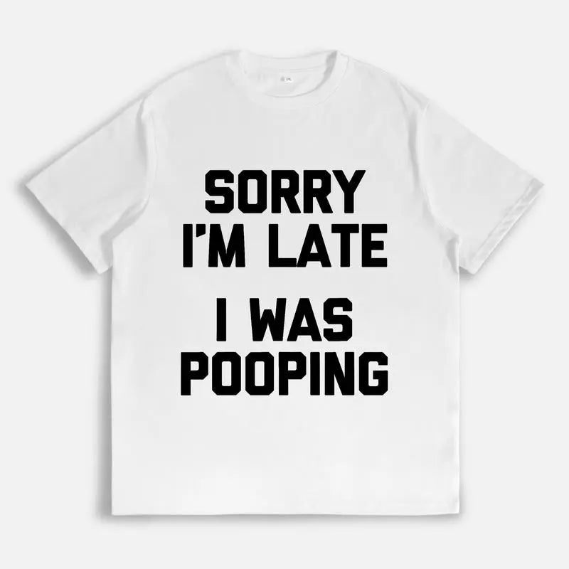 Brutally Honest Entrance: The "Sorry I'm Late I Was Pooping" Sarcastic Tee