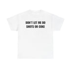 The Ultimate Warning Label: "Don't Let Me Do Shots Or Coke" Funny Party Tee