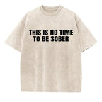 "This Is No Time To Be Sober" Sarcastic Party Vibe Graphic Tee