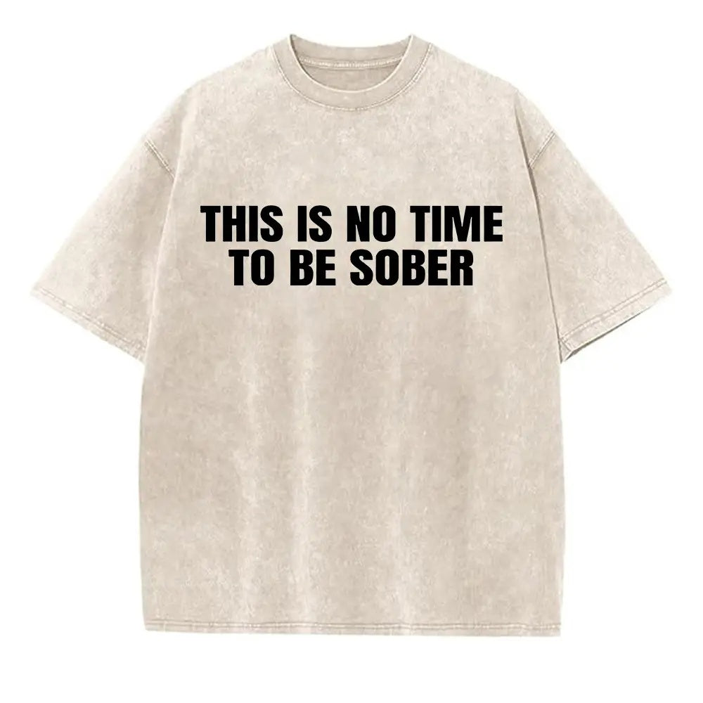 "This Is No Time To Be Sober" Sarcastic Party Vibe Graphic Tee
