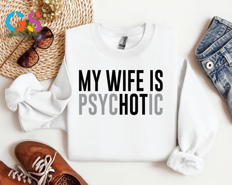 My Wife Is Psychotic Sweatshirt, Funny Husband Gift, Humor Men’s Sweater, Anniversary Gift for Him, Valentine’s Day Hoodie