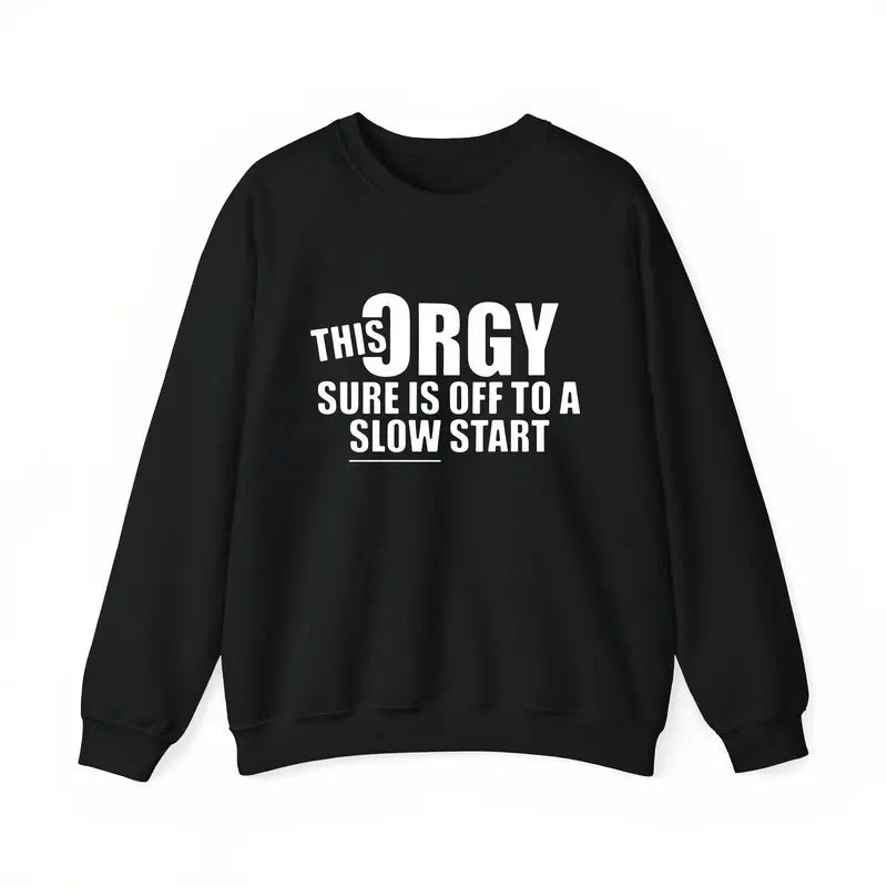 "This Orgy Sure Is Off To A Slow Start" Sarcastic Graphic Pullover - The Ultimate Social Icebreaker Tee